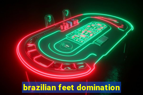 brazilian feet domination